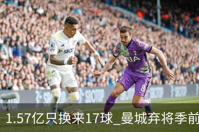 1.57亿只换来17球 曼城弃将季前赛被除名